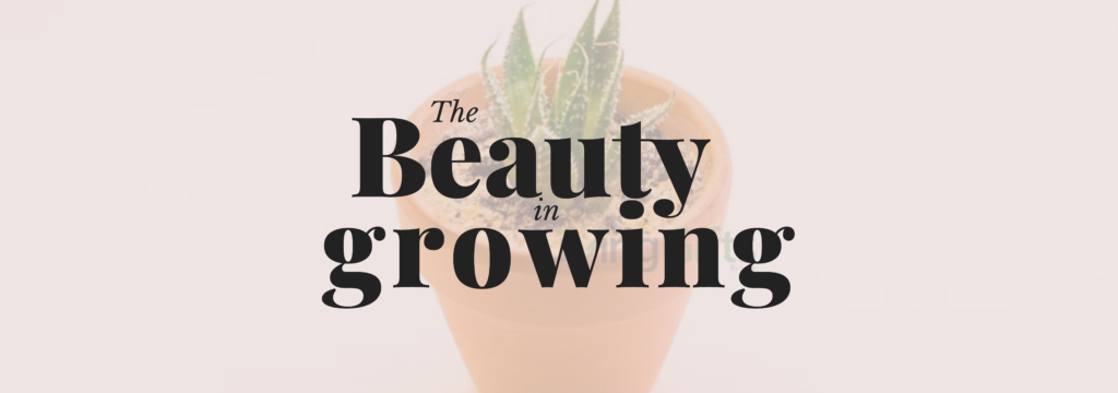 The Beauty in Growing